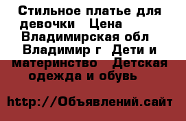 Стильное платье для девочки › Цена ­ 300 - Владимирская обл., Владимир г. Дети и материнство » Детская одежда и обувь   